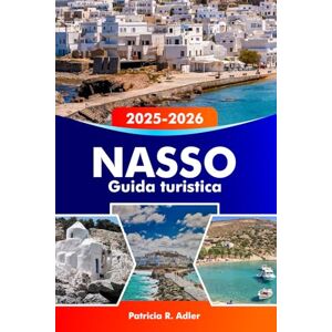 Adler, Patricia R. NASSO Guida turistica 2025-2026: Esplora antiche rovine, spiagge mozzafiato, villaggi incantevoli, una cultura vivace e la deliziosa cucina greca Adler, Patricia R. NASSO Guida turistica 2025-2026: Esplora antiche rovine, spiagge mozzafiato, villaggi incantevoli, una cultura vivace e la deliziosa cucina greca