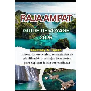 Tipson, Courtney A. RAJA AMPAT GUIDE DE VOYAGE 2026: Itinéraires essentiels, outils de planification et conseils d'initiés pour une exploration des îles en toute confiance Tipson, Courtney A. RAJA AMPAT GUIDE DE VOYAGE 2026: Itinéraires essentiels, outils de planification et conseils d'initiés pour une exploration des îles en toute confiance