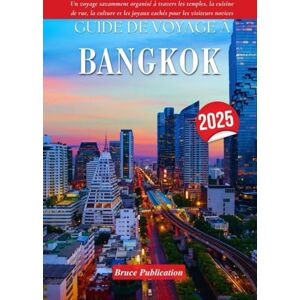 Publication, Bruce GUIDE DE VOYAGE À BANGKOK 2025: Un voyage savamment organisé à travers les temples, la cuisine de rue, la culture et les joyaux cachés pour les visiteurs novices Publication, Bruce GUIDE DE VOYAGE À BANGKOK 2025: Un voyage savamment organisé à travers les temples, la cuisine de rue, la culture et les joyaux cachés pour les visiteurs novices