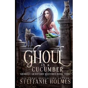 Holmes, Steffanie Ghoul as a Cucumber: A kooky, spooky cozy fantasy with spice: 3 (Grimdale Graveyard Mysteries) Holmes, Steffanie Ghoul as a Cucumber: A kooky, spooky cozy fantasy with spice: 3 (Grimdale Graveyard Mysteries)
