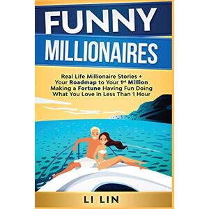 Lin, Li Funny Millionaires: Real Life Millionaire Stories & Your Roadmap to Making Your 1st Million Having Fun Doing What You Love in 1 Hour!: Not for Miserable Losers Who Want to Be Broke & Stay Sad! Lin, Li Funny Millionaires: Real Life Millionaire Stories & Your Roadmap to Making Your 1st Million Having Fun Doing What You Love in 1 Hour!: Not for Miserable Losers Who Want to Be Broke & Stay Sad!