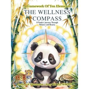 WONG, Amy Kit Lin THE WELLNESS COMPASS: A Panda's Journey Through Balance and Beauty: A Framework of The Ten Elements (Child Psychology) WONG, Amy Kit Lin THE WELLNESS COMPASS: A Panda's Journey Through Balance and Beauty: A Framework of The Ten Elements (Child Psychology)