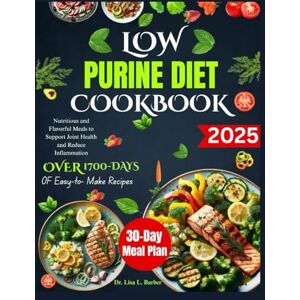 L. Barber, Dr. Lisa LOW PURINE DIET COOKBOOK: Nutritious and Flavorful Meals to Support Joint Health and Reduce Inflammation L. Barber, Dr. Lisa LOW PURINE DIET COOKBOOK: Nutritious and Flavorful Meals to Support Joint Health and Reduce Inflammation