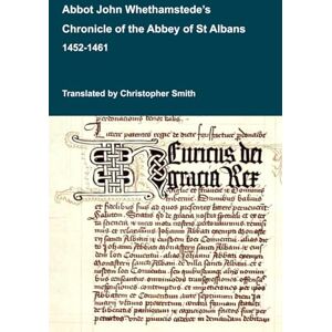 Smith, Christopher Abbot John Whethamstede's Chronicle of the Abbey of St Albans (Medieval Texts Translated) Smith, Christopher Abbot John Whethamstede's Chronicle of the Abbey of St Albans (Medieval Texts Translated)