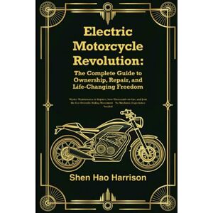 Harrison, Shen Hao Electric Motorcycle Revolution: The Complete Guide to Ownership, Repair, and Life-Changing Freedom: Master Maintenance & Repairs, Save Thousands on ... Movement – No Mechanic Experience Needed Harrison, Shen Hao Electric Motorcycle Revolution: The Complete Guide to Ownership, Repair, and Life-Changing Freedom: Master Maintenance & Repairs, Save Thousands on ... Movement – No Mechanic Experience Needed
