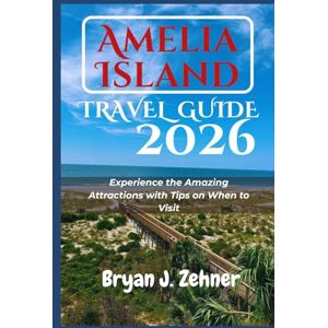 Zehner, Bryan J. Amelia Island Travel Guide 2026: Experience the Amazing Attractions with Tips on When to Visit (AMAZING COLLECTION OF 2026 TRAVEL GUIDE) Zehner, Bryan J. Amelia Island Travel Guide 2026: Experience the Amazing Attractions with Tips on When to Visit (AMAZING COLLECTION OF 2026 TRAVEL GUIDE)