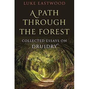 Eastwood, Luke Path through the Forest, A: Collected Essays on Druidry Eastwood, Luke Path through the Forest, A: Collected Essays on Druidry