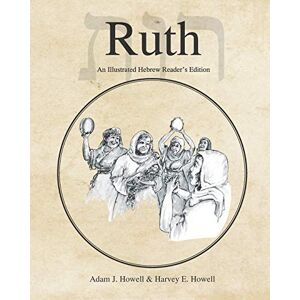 Howell, Adam J. Ruth: An Illustrated Hebrew Reader's Edition: 7 (Hebrew & Aramaic Accessible Resources for Exegetical and Theological Studies) Howell, Adam J. Ruth: An Illustrated Hebrew Reader's Edition: 7 (Hebrew & Aramaic Accessible Resources for Exegetical and Theological Studies)