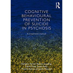 Tarrier, Nicholas Cognitive Behavioural Prevention of Suicide in Psychosis: A treatment manual Tarrier, Nicholas Cognitive Behavioural Prevention of Suicide in Psychosis: A treatment manual