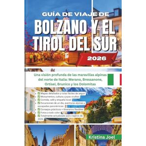 Joel, Kristina GUÍA DE VIAJE DE BOLZANO Y EL TIROL DEL SUR 2026: Una visión profunda de las maravillas alpinas del norte de Italia: Merano, Bressanone, Ortisei, Brunico y los Dolomitas Joel, Kristina GUÍA DE VIAJE DE BOLZANO Y EL TIROL DEL SUR 2026: Una visión profunda de las maravillas alpinas del norte de Italia: Merano, Bressanone, Ortisei, Brunico y los Dolomitas