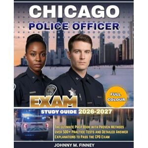 FINNEY FINNEY, JOHNNY M. CHICAGO POLICE OFFICER EXAM STUDY GUIDE 2026-2027: The Ultimate Prep Book with Proven Methods, with over 500+ Practice Tests and Detailed Answer Explanations to Pass the CPD Exam FINNEY FINNEY, JOHNNY M. CHICAGO POLICE OFFICER EXAM STUDY GUIDE 2026-2027: The Ultimate Prep Book with Proven Methods, with over 500+ Practice Tests and Detailed Answer Explanations to Pass the CPD Exam