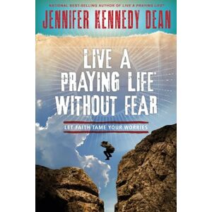Dean, Jennifer Kennedy Live a Praying Life® Without Fear: Let Faith Tame Your Worries Dean, Jennifer Kennedy Live a Praying Life® Without Fear: Let Faith Tame Your Worries