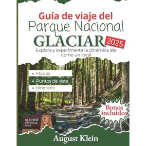 Klein, August GUIA DE VAJE DEL PARQUE NACIONAL GLACIAR 2025: Explora y experimenta la dinamica isla como un local Klein, August GUIA DE VAJE DEL PARQUE NACIONAL GLACIAR 2025: Explora y experimenta la dinamica isla como un local
