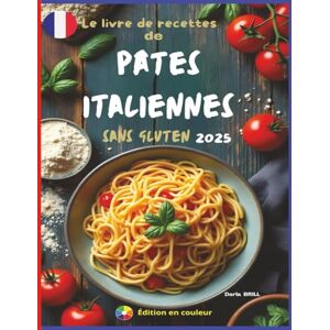 Brill author, Darla Le livre de recettes de pates italiennes sans gluten 2025: Des Recettes authentiques et délicieuses pour des pâtes maison parfaites – des fettuccines ... Ultimate Italian Gluten-Free Cookbook Series) Brill author, Darla Le livre de recettes de pates italiennes sans gluten 2025: Des Recettes authentiques et délicieuses pour des pâtes maison parfaites – des fettuccines ... Ultimate Italian Gluten-Free Cookbook Series)