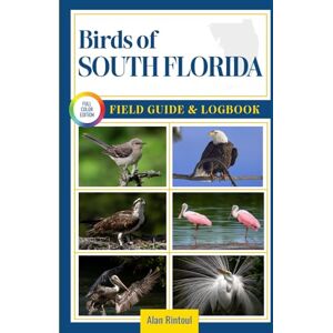 Rintoul, Alan Birds of South Florida Field Guide and Logbook: An Essential Birdwatching Guide with Identification Tips for 60 Common Bird Species in South Florida Rintoul, Alan Birds of South Florida Field Guide and Logbook: An Essential Birdwatching Guide with Identification Tips for 60 Common Bird Species in South Florida