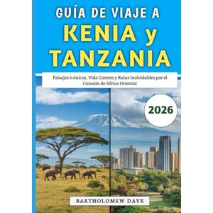Dave, Bartholomew Guía De Viaje a Kenia y Tanzania 2026: Paisajes Icónicos, Vida Costera y Rutas Inolvidables por el Corazón de África Oriental Dave, Bartholomew Guía De Viaje a Kenia y Tanzania 2026: Paisajes Icónicos, Vida Costera y Rutas Inolvidables por el Corazón de África Oriental