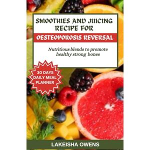 Owens, LaKeisha SMOOTHIES AND JUICING RECIPE FOR OSTEOPOROSIS REVERSAL: Nutritious blends to promote healthy strong bones. Owens, LaKeisha SMOOTHIES AND JUICING RECIPE FOR OSTEOPOROSIS REVERSAL: Nutritious blends to promote healthy strong bones.