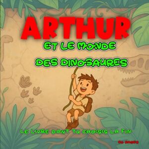 Rigolo, Cahier Arthur et le Monde des Dinosaures : Le livre dont tu choisis la fin !: : Une aventure préhistorique interactive pour les enfants courageux. Rigolo, Cahier Arthur et le Monde des Dinosaures : Le livre dont tu choisis la fin !: : Une aventure préhistorique interactive pour les enfants courageux.