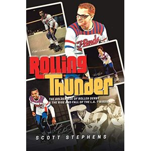 Scott Rolling Thunder: The Golden Age of Roller Derby & the Rise and Fall of the L.A. T-Birds Scott Rolling Thunder: The Golden Age of Roller Derby & the Rise and Fall of the L.A. T-Birds