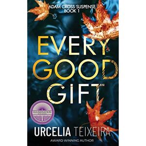 Teixeira, Urcelia EVERY GOOD GIFT: A Contemporary Christian Mystery and Suspense Novel: 1 (Adam Cross Suspense) Teixeira, Urcelia EVERY GOOD GIFT: A Contemporary Christian Mystery and Suspense Novel: 1 (Adam Cross Suspense)