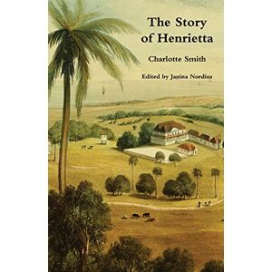 Smith, Charlotte The Story of Henrietta (Valancourt Classics) Smith, Charlotte The Story of Henrietta (Valancourt Classics)