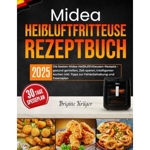 Krüger, Brigitte Midea Heißluftfritteuse Rezeptbuch: Die besten Midea Heißluftfritteusen-Rezepte gesund genießen, Zeit sparen, intelligenter kochen inkl. Tipps zur Fehlerbehebung und Essensplan Krüger, Brigitte Midea Heißluftfritteuse Rezeptbuch: Die besten Midea Heißluftfritteusen-Rezepte gesund genießen, Zeit sparen, intelligenter kochen inkl. Tipps zur Fehlerbehebung und Essensplan