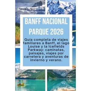 Wells, Theresa Banff Nacional Parque 2026: Guía completa de viajes familiares a Banff, el lago Louise y la Icefields Parkway: caminatas, paisajes, viajes por carretera y aventuras de invierno y verano Wells, Theresa Banff Nacional Parque 2026: Guía completa de viajes familiares a Banff, el lago Louise y la Icefields Parkway: caminatas, paisajes, viajes por carretera y aventuras de invierno y verano