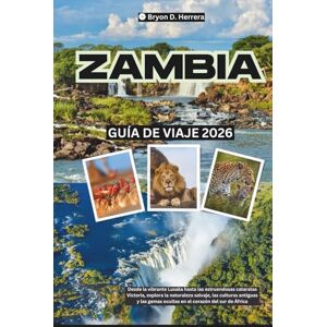Herrera, Bryon D. Guía de viaje de Zambia 2026: Desde Lusaka hasta las cataratas Victoria, explore la naturaleza, las culturas antiguas y las joyas ocultas en el corazón de Sudáfrica. Herrera, Bryon D. Guía de viaje de Zambia 2026: Desde Lusaka hasta las cataratas Victoria, explore la naturaleza, las culturas antiguas y las joyas ocultas en el corazón de Sudáfrica.