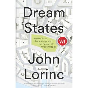 Lorinc, John Dream States: Smart Cities, Technology, and the Pursuit of Urban Utopias Lorinc, John Dream States: Smart Cities, Technology, and the Pursuit of Urban Utopias