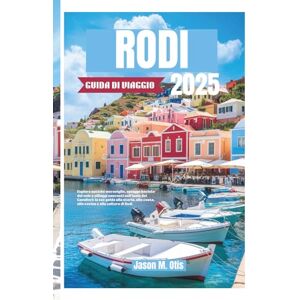 M. Otis, Jason RODI GUIDA DI VIAGGIO 2025: Esplora antiche meraviglie, spiagge baciate dal sole e villaggi nascosti nell'Isola dei Cavalieri: la tua guida alla storia, alla costa, alla cucina e alla cultura di Rodi M. Otis, Jason RODI GUIDA DI VIAGGIO 2025: Esplora antiche meraviglie, spiagge baciate dal sole e villaggi nascosti nell'Isola dei Cavalieri: la tua guida alla storia, alla costa, alla cucina e alla cultura di Rodi