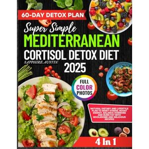 Sapphire Super Simple Mediterranean Cortisol Detox Diet 2025: Natural Dietary and Lifestyle Plan to Reset Stress, Boost Energy, Balance Hormone and Burn Fat with Wholesome and Delicious Recipes Sapphire Super Simple Mediterranean Cortisol Detox Diet 2025: Natural Dietary and Lifestyle Plan to Reset Stress, Boost Energy, Balance Hormone and Burn Fat with Wholesome and Delicious Recipes