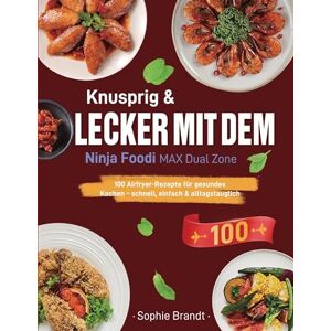 Brandt Knusprig & Lecker mit dem Ninja Foodi MAX Dual Zone: 100 Airfryer-Rezepte für gesundes Kochen schnell, einfach & alltagstauglich Brandt Knusprig & Lecker mit dem Ninja Foodi MAX Dual Zone: 100 Airfryer-Rezepte für gesundes Kochen schnell, einfach & alltagstauglich
