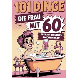 Metzger, Wilhelm 101 Dinge, die Frau mit 60 endlich wirklich machen kann: Das inspirierende Geschenk für Frauen ab 60 – Neue Abenteuer, Selbstfürsorge, Lebensfreude und mutige Ideen für einen unvergesslichen Neustart. Metzger, Wilhelm 101 Dinge, die Frau mit 60 endlich wirklich machen kann: Das inspirierende Geschenk für Frauen ab 60 – Neue Abenteuer, Selbstfürsorge, Lebensfreude und mutige Ideen für einen unvergesslichen Neustart.