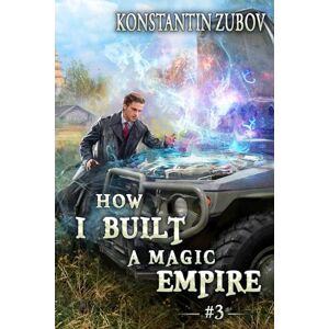 Zubov, Konstantin How I Built a Magic Empire (Book 3): A Portal Progression Fantasy Series Zubov, Konstantin How I Built a Magic Empire (Book 3): A Portal Progression Fantasy Series