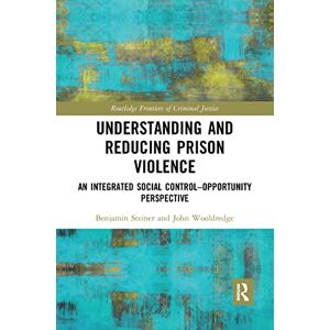 Steiner, Benjamin Understanding and Reducing Prison Violence: An Integrated Social Control-Opportunity Perspective (Routledge Frontiers of Criminal Justice) Steiner, Benjamin Understanding and Reducing Prison Violence: An Integrated Social Control-Opportunity Perspective (Routledge Frontiers of Criminal Justice)