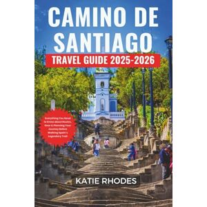 Rhodes, Katie CAMINO DE SANTIAGO TRAVEL GUIDE 2025-2026: Everything You Need to Know about Routes, Gear & Planning Your Journey Before Walking Spain’s Legendary Trail. Rhodes, Katie CAMINO DE SANTIAGO TRAVEL GUIDE 2025-2026: Everything You Need to Know about Routes, Gear & Planning Your Journey Before Walking Spain’s Legendary Trail.