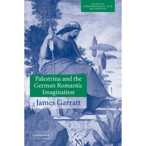 Garratt, James Palestrina and the German Romantic Imagination: Interpreting Historicism in Nineteenth-Century Music (Musical Performance and Reception) Garratt, James Palestrina and the German Romantic Imagination: Interpreting Historicism in Nineteenth-Century Music (Musical Performance and Reception)
