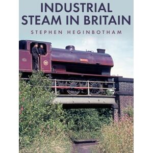 Heginbotham, Stephen Industrial Steam in Britain Heginbotham, Stephen Industrial Steam in Britain