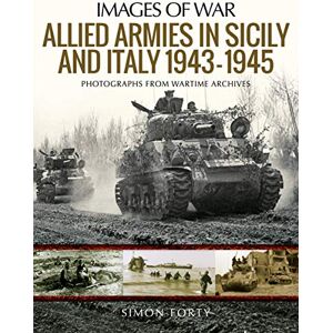 Forty, Simon Allied Armies in Sicily and Italy, 1943-1945: Photographs from Wartime Archives (Images of War) Forty, Simon Allied Armies in Sicily and Italy, 1943-1945: Photographs from Wartime Archives (Images of War)