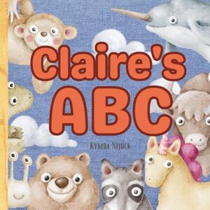 Nijuck, Kymba Claire's ABC: A Personalized ABC Book with Your Child’s Name on Every Page – Learn the Alphabet with Cute Animals and Confidence-Boosting Traits from A to Z Nijuck, Kymba Claire's ABC: A Personalized ABC Book with Your Child’s Name on Every Page – Learn the Alphabet with Cute Animals and Confidence-Boosting Traits from A to Z