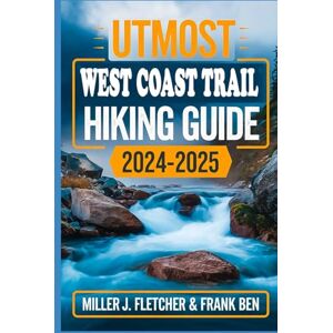 Fletcher, Miller J. UTMOST WEST COAST TRAIL HIKING GUIDE 2024-2025: Explore Vancouver Island, Itineraries and Insider Tips for Every Hiker Fletcher, Miller J. UTMOST WEST COAST TRAIL HIKING GUIDE 2024-2025: Explore Vancouver Island, Itineraries and Insider Tips for Every Hiker