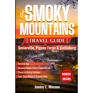 L. Masson, Jimmy The Smoky Mountains Travel Guide (Sevierville, Pigeon Forge & Gatlinburg): Your Complete 2025-2026 Planner with National Park Hiking, Family Attractions, Hidden Gems & Local Insider Tips L. Masson, Jimmy The Smoky Mountains Travel Guide (Sevierville, Pigeon Forge & Gatlinburg): Your Complete 2025-2026 Planner with National Park Hiking, Family Attractions, Hidden Gems & Local Insider Tips