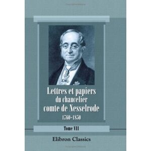 Karl Robert von Nesselrode Lettres et papiers du chancelier comte de Nesselrode, 1760-1850: Extraits de ses archives. Publiés et annotés avec une introduction par le comte A. de Nesselrode. Tome 7: 1828-1839 Karl Robert von Nesselrode Lettres et papiers du chancelier comte de Nesselrode, 1760-1850: Extraits de ses archives. Publiés et annotés avec une introduction par le comte A. de Nesselrode. Tome 7: 1828-1839
