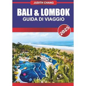Chang, Judith BALI & LOMBOK GUIDA DI VIAGGIO 2025: Esplora le terrazze di riso, i sentieri vulcanici, i templi costieri e i mercati locali nella provincia insulare dell'Indonesia Chang, Judith BALI & LOMBOK GUIDA DI VIAGGIO 2025: Esplora le terrazze di riso, i sentieri vulcanici, i templi costieri e i mercati locali nella provincia insulare dell'Indonesia