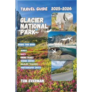 Everman, Tom Glacier National Park Travel Guide 2025-2026 (Full Colour): Explore Hidden Gems, Scenic Drives, Wildlife Encounters, Epic Trails and Unforgettable Adventures in Montana’s Wild North Everman, Tom Glacier National Park Travel Guide 2025-2026 (Full Colour): Explore Hidden Gems, Scenic Drives, Wildlife Encounters, Epic Trails and Unforgettable Adventures in Montana’s Wild North