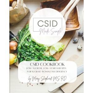 Shephard, MS RD, Mary Jane CSID Cookbook: Low-sucrose, low-starch recipes for Sucrase-Isomaltase Deficiency Shephard, MS RD, Mary Jane CSID Cookbook: Low-sucrose, low-starch recipes for Sucrase-Isomaltase Deficiency