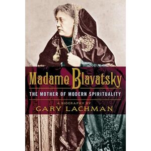 Lachman, Gary Madame Blavatsky: The Mother of Modern Spirituality Lachman, Gary Madame Blavatsky: The Mother of Modern Spirituality