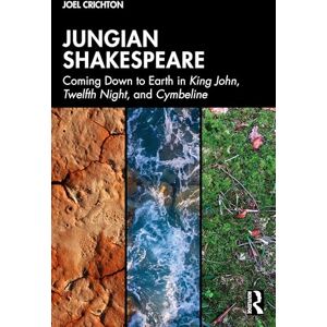 Crichton, Joel Jungian Shakespeare: Coming Down to Earth in King John, Twelfth Night, and Cymbeline Crichton, Joel Jungian Shakespeare: Coming Down to Earth in King John, Twelfth Night, and Cymbeline