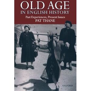 Thane, Pat Old Age In English History: Past Experiences, Present Issues Thane, Pat Old Age In English History: Past Experiences, Present Issues