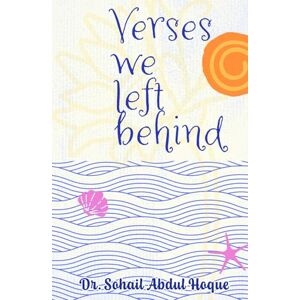 Hoque, Dr. Sohail Abdul Verses we left behind Hoque, Dr. Sohail Abdul Verses we left behind